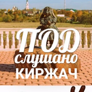 Аватар Telegram-канала ПОДСЛУШАНО Киржач