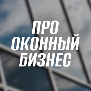 Аватар Telegram-канала ПРО ОКОННЫЙ БИЗНЕС